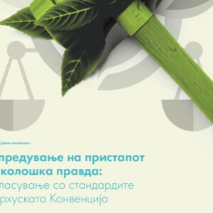 Документ за јавни политики „Унапредување на пристапот до еколошка правда: Усогласување со стандардите на Архуската Конвенција“